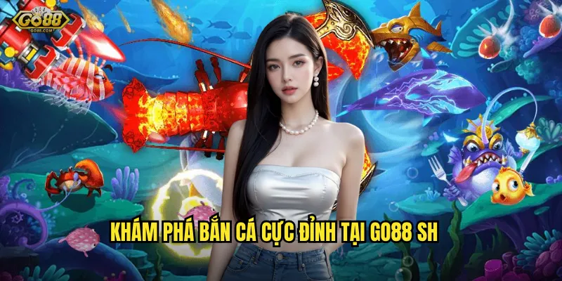 Bắn cá cực đỉnh go88 sh - Đỉnh cao giải trí, thưởng không giới hạn 2 Khám phá bắn cá cực đỉnh tại go88 sh